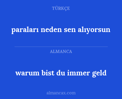 warum bist du immer geld - paraları neden sen alıyorsun