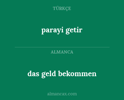 parayi getir - das geld bekommen