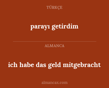 parayı getirdim - ich habe das geld mitgebracht