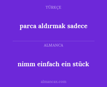 nimm einfach ein stück - parca aldırmak sadece