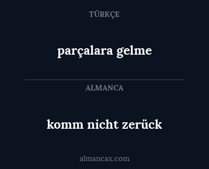 parçalara gelme - komm nicht zerück