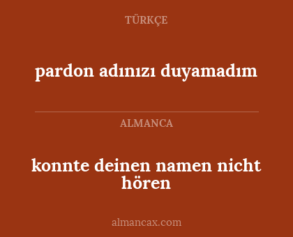 pardon adınızı duyamadım - konnte deinen namen nicht hören