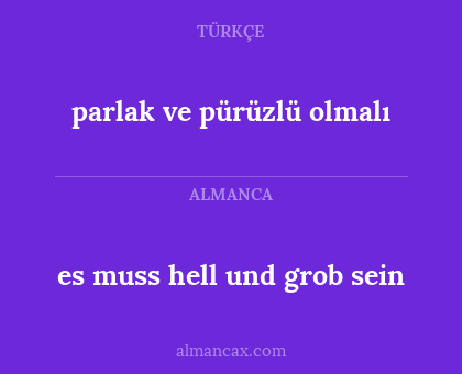 parlak ve pürüzlü olmalı - es muss hell und grob sein
