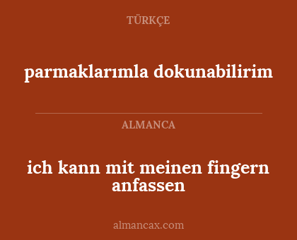 parmaklarımla dokunabilirim - ich kann mit meinen fingern anfassen