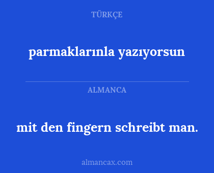 mit den fingern schreibt man. - parmaklarınla yazıyorsun