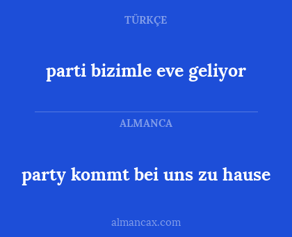party kommt bei uns zu hause - parti bizimle eve geliyor
