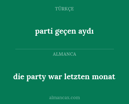 parti geçen aydı - die party war letzten monat