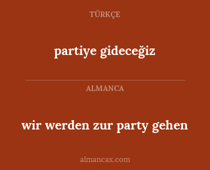 partiye gideceğiz - wir werden zur party gehen