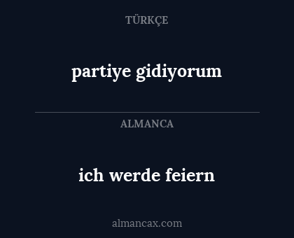 partiye gidiyorum - ich werde feiern