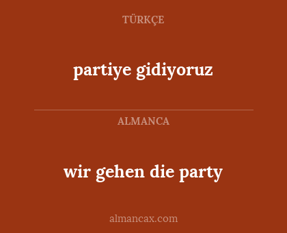 partiye gidiyoruz - wir gehen die party