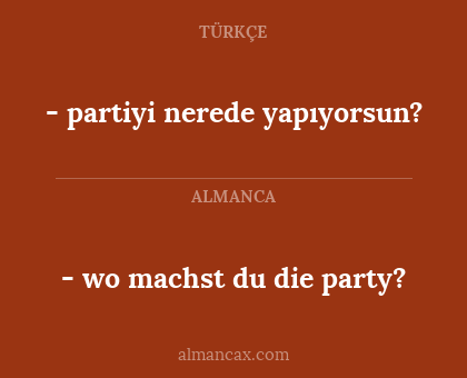 - wo machst du die party? - - partiyi nerede yapıyorsun?
