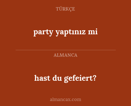 party yaptınız mi - hast du gefeiert?