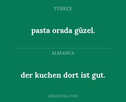 der kuchen dort ist gut. - pasta orada güzel.