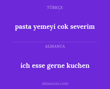 pasta yemeyi cok severim - ich esse gerne kuchen