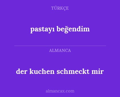der kuchen schmeckt mir - pastayı beğendim
