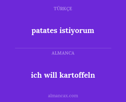 ich will kartoffeln - patates istiyorum