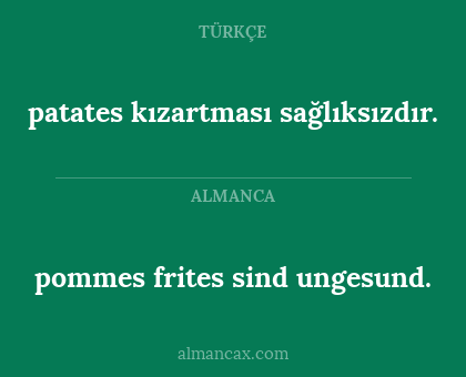 pommes frites sind ungesund. - patates kızartması sağlıksızdır.