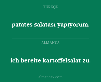 patates salatası yapıyorum. - ich bereite kartoffelsalat zu.