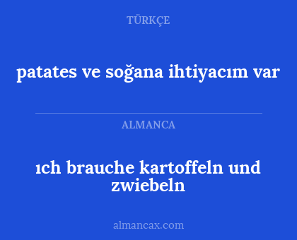 ıch brauche kartoffeln und zwiebeln - patates ve soğana ihtiyacım var