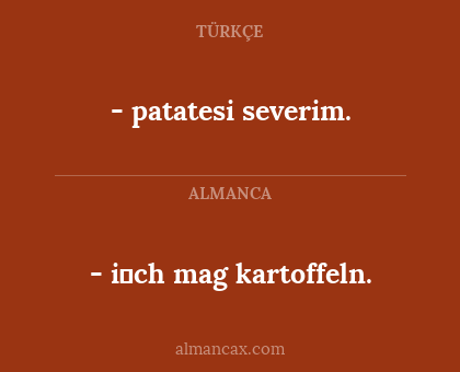 -	i̇ch mag kartoffeln. - - patatesi severim.