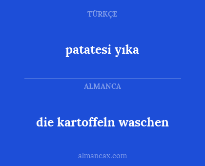 die kartoffeln waschen - patatesi yıka