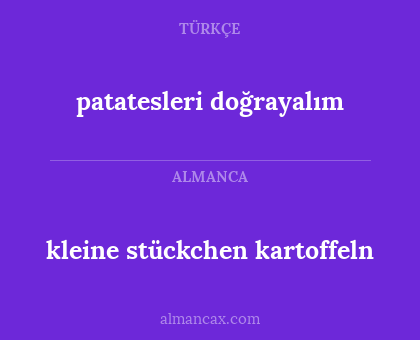 kleine stückchen kartoffeln - patatesleri doğrayalım