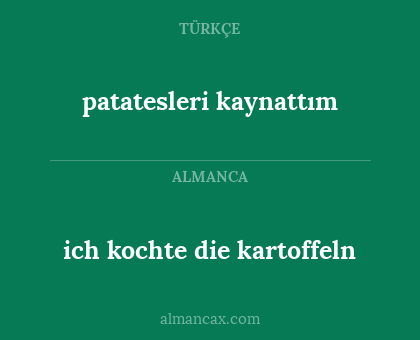 patatesleri kaynattım - ich kochte die kartoffeln