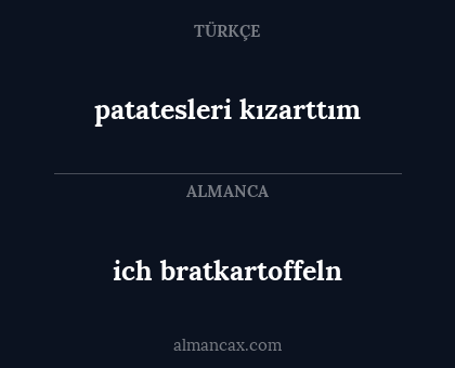 ich bratkartoffeln - patatesleri kızarttım