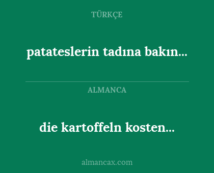 die kartoffeln kosten... - patateslerin tadına bakın...