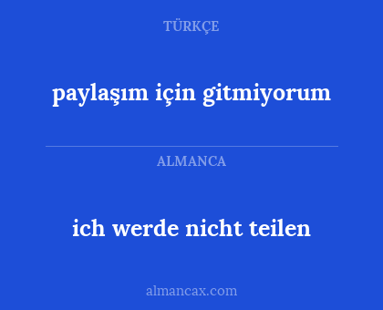 paylaşım için gitmiyorum - ich werde nicht teilen