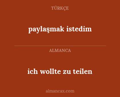 paylaşmak istedim - ich wollte zu teilen