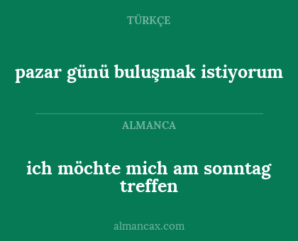 ich möchte mich am sonntag treffen - pazar günü buluşmak istiyorum
