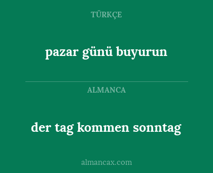 der tag kommen sonntag - pazar günü buyurun