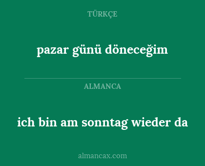 ich bin am sonntag wieder da - pazar günü döneceğim