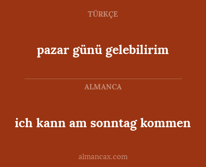 ich kann am sonntag kommen - pazar günü gelebilirim