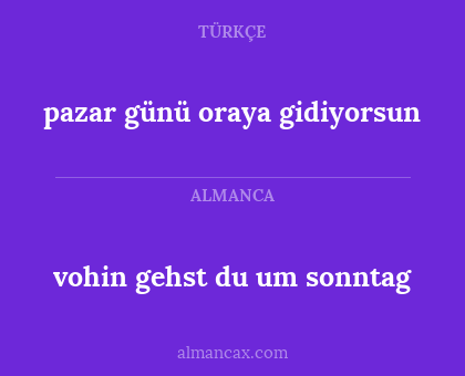 pazar günü oraya gidiyorsun - vohin gehst du um sonntag