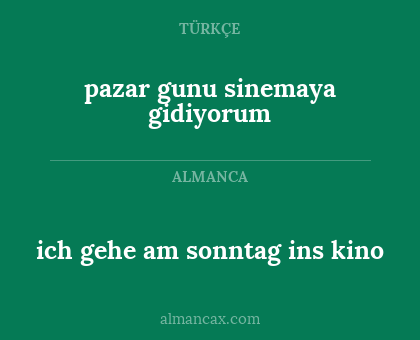 pazar gunu sinemaya gidiyorum - ich gehe am sonntag ins kino