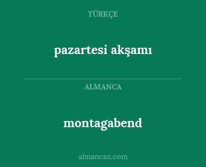 montagabend - pazartesi akşamı