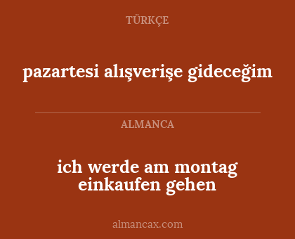 ich werde am montag einkaufen gehen - pazartesi alışverişe gideceğim
