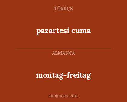 montag-freitag - pazartesi cuma