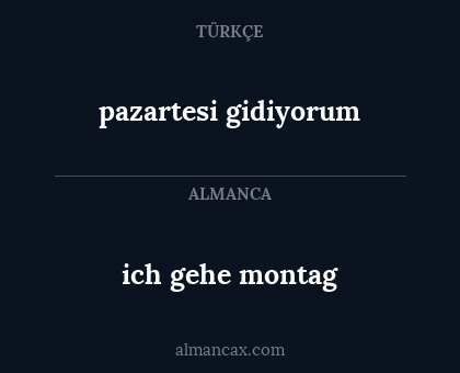 ich gehe montag - pazartesi gidiyorum