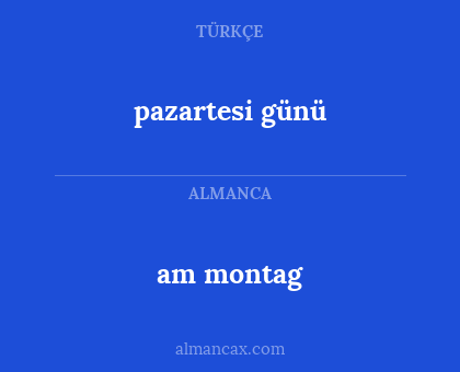 am montag - pazartesi günü