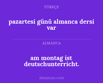pazartesi günü almanca dersi var - am montag ist deutschunterricht.