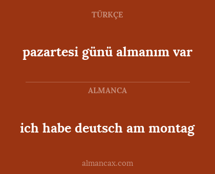 ich habe deutsch am montag - pazartesi günü almanım var