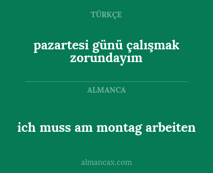 ich muss am montag arbeiten - pazartesi günü çalışmak zorundayım