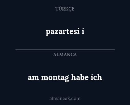 am montag habe ich - pazartesi i