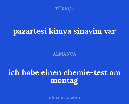 pazartesi kimya sinavim var - ich habe einen chemie-test am montag