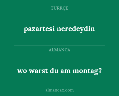 wo warst du am montag? - pazartesi neredeydin