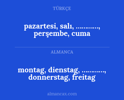 pazartesi, salı, …………, perşembe, cuma - montag, dienstag, …………, donnerstag,
freitag