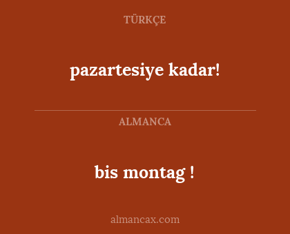 bis montag ! - pazartesiye kadar!